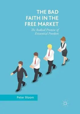Zlá viera na slobodnom trhu: Radikálny prísľub existenciálnej slobody - The Bad Faith in the Free Market: The Radical Promise of Existential Freedom