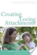 Vytváranie láskyplných väzieb: Rodičovstvo s PACE na pestovanie dôvery a istoty u problémového dieťaťa - Creating Loving Attachments: Parenting with PACE to Nurture Confidence and Security in the Troubled Child