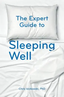 Odborný sprievodca dobrým spánkom: Všetko, čo potrebujete vedieť, aby ste sa dobre vyspali - The Expert Guide to Sleeping Well: Everything You Need to Know to Get a Good Night's Sleep