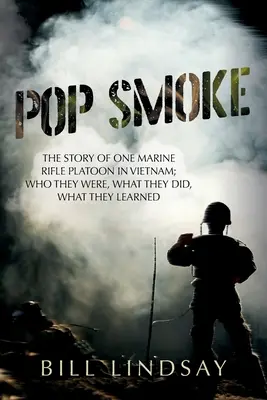 Pop Smoke: Kto boli, čo robili, čo sa naučili - Pop Smoke: The Story of One Marine Rifle Platoon in Vietnam; Who They Were, What They Did, What They Learned