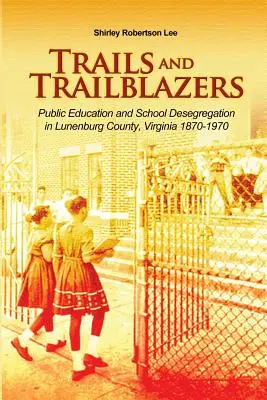 Trails and Trailblazers: Verejné vzdelávanie a školská desegregácia v okrese Lunenburg, Virgínia 1870-1970 - Trails and Trailblazers: Public Education and School Desegregation in Lunenburg County, Virginia 1870-1970
