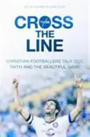 Prekročte hranicu: Kresťanskí futbalisti hovoria o Bohu, viere a krásnej hre - Cross the Line: Christian Footballers Talk God, Faith And The Beautiful Game