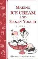 Výroba zmrzliny a mrazeného jogurtu: Storey's Country Wisdom Bulletin A-142 - Making Ice Cream and Frozen Yogurt: Storey's Country Wisdom Bulletin A-142