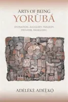 Umenie byť Yorubom: Jubilejné knihy: veštenie, alegória, tragédia, príslovie, panegyrika - Arts of Being Yoruba: Divination, Allegory, Tragedy, Proverb, Panegyric