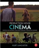 Production House Cinema: Založenie a prevádzkovanie vlastného podniku na výrobu filmových príbehov - Production House Cinema: Starting and Running Your Own Cinematic Storytelling Business
