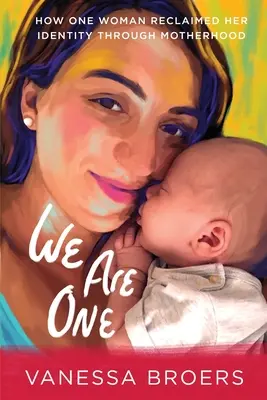 Sme jedna: Ako jedna žena získala späť svoju identitu prostredníctvom materstva - We Are One: How One Woman Reclaimed Her Identity Through Motherhood