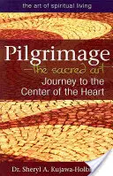 Púť - posvätné umenie: Cesta do stredu srdca - Pilgrimage--The Sacred Art: Journey to the Center of the Heart