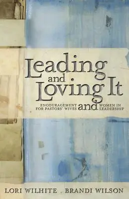 Vedenie a láska: Povzbudenie pre manželky pastorov a ženy vo vedení - Leading and Loving It: Encouragement for Pastors' Wives and Women in Leadership