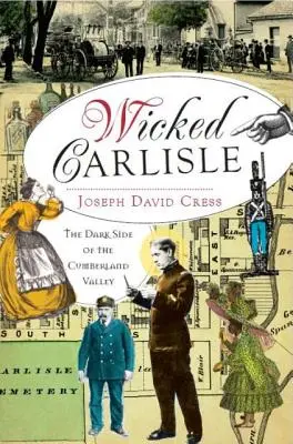Hriešny Carlisle: Temná stránka údolia Cumberland: príbehy z údolia Cumberland - Wicked Carlisle: The Dark Side of the Cumberland Valley