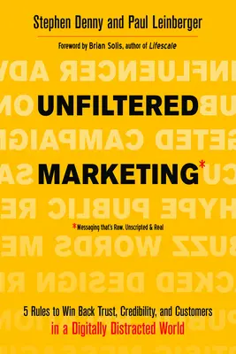 Nefiltrovaný marketing: 5 pravidiel, ako získať späť dôveru, dôveryhodnosť a zákazníkov v digitálne rozptýlenom svete - Unfiltered Marketing: 5 Rules to Win Back Trust, Credibility, and Customers in a Digitally Distracted World