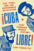 Cuba Libre!: Che, Fidel a nepravdepodobná revolúcia, ktorá zmenila svetové dejiny - Cuba Libre!: Che, Fidel, and the Improbable Revolution That Changed World History