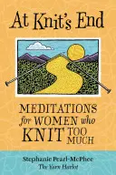 Na konci pletenia: Meditácie pre ženy, ktoré príliš veľa pletú - At Knit's End: Meditations for Women Who Knit Too Much