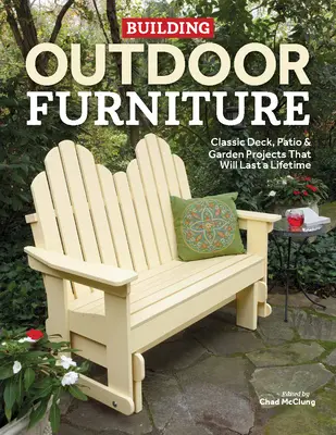 Stavba vonkajšieho nábytku: Klasické projekty na terasu, terasu a záhradu, ktoré vydržia celý život - Building Outdoor Furniture: Classic Deck, Patio & Garden Projects That Will Last a Lifetime