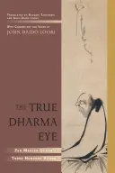 Pravé oko Dharmy: Tristo koanov zenového majstra Dogena - The True Dharma Eye: Zen Master Dogen's Three Hundred Koans