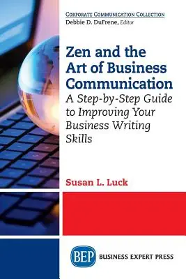 Zen a umenie obchodnej komunikácie: Sprievodca krok za krokom na zlepšenie vašich zručností v oblasti obchodného písania - Zen and the Art of Business Communication: A Step-by-Step Guide to Improving Your Business Writing Skills