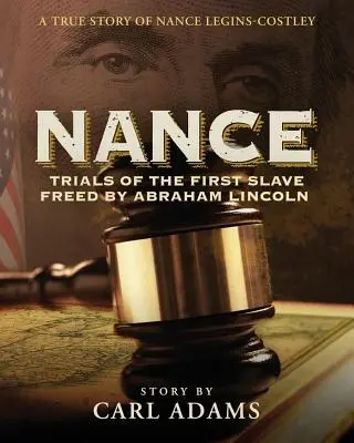 Nance: Lincoln: Nance Nance: Procesy s prvým otrokom, ktorého oslobodil Abraham Lincoln: Skutočný príbeh Nance Leginsovej-Costleyovej - Nance: Trials of the First Slave Freed by Abraham Lincoln: A True Story of Nance Legins-Costley
