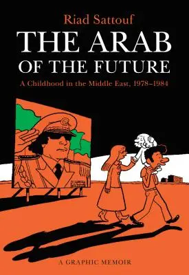 Arab budúcnosti: A Childhood in the Middle East, 1978-1984: A Graphic Memoir: 1. - The Arab of the Future: A Childhood in the Middle East, 1978-1984: A Graphic Memoir