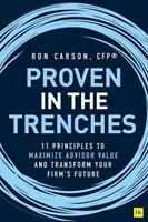 Osvedčené v zákopoch: 11 zásad na maximalizáciu hodnoty poradcu a transformáciu budúcnosti vašej firmy - Proven in the Trenches: 11 Principles to Maximize Advisor Value and Transform Your Firm's Future
