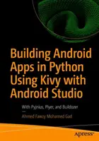 Tvorba aplikácií pre Android v jazyku Python pomocou Kivy s Android Studio: S Pyjniusom, Plyerom a Buildozerom - Building Android Apps in Python Using Kivy with Android Studio: With Pyjnius, Plyer, and Buildozer