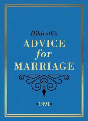 Hildrethove rady pre manželstvo, 1891: Pohoršujúce rady a odporúčania pre mužov, ženy a páry z viktoriánskeho Anglicka - Hildreth's Advice for Marriage, 1891: Outrageous Do's and Don'ts for Men, Women and Couples from Victorian England