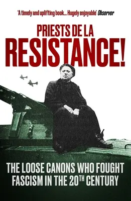 Kňazi odporu! Kňazi, ktorí bojovali proti fašizmu v dvadsiatom storočí - Priests de la Resistance!: The Loose Canons Who Fought Fascism in the Twentieth Century