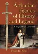 Artušovské postavy histórie a legiend: Životopisný slovník - Arthurian Figures of History and Legend: A Biographical Dictionary