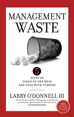 Manažérske plytvanie: 5 krokov k odstráneniu neporiadku a cieľavedomému vedeniu - Management Waste: 5 Steps to Clean Up the Mess and Lead with Purpose