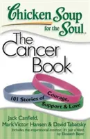 Sliepková polievka pre dušu: Kniha o rakovine: Knižka: 101 príbehov o odvahe, podpore a láske - Chicken Soup for the Soul: The Cancer Book: 101 Stories of Courage, Support & Love