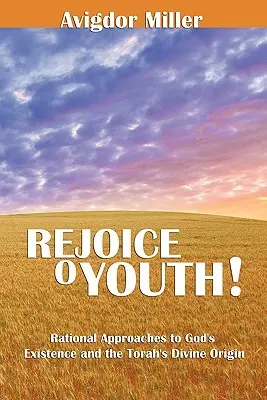 Raduj sa, mládež: Racionálne prístupy k Božej existencii a božskému pôvodu Tóry - Rejoice O Youth: Rational Approaches to God's Existence and the Torah's Divine Origin