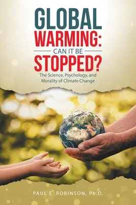 Globálne otepľovanie: Dá sa zastaviť? Veda, psychológia a morálka klimatických zmien - Global Warming: Can It Be Stopped?: The Science, Psychology, and Morality of Climate Change