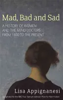 Šialené, zlé a smutné - dejiny žien a lekárov od roku 1800 po súčasnosť - Mad, Bad And Sad - A History of Women and the Mind Doctors from 1800 to the Present