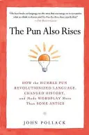 Ako pokorná slovná hračka spôsobila revolúciu v jazyku, zmenila dejiny a urobila slovnú hračku väčšou ako niektoré anekdoty - The Pun Also Rises: How the Humble Pun Revolutionized Language, Changed History, and Made Wordplay M Ore Than Some Antics