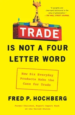 Obchod nie je slovo na štyri písmená: Ako šesť každodenných výrobkov podporuje obchod - Trade Is Not a Four-Letter Word: How Six Everyday Products Make the Case for Trade
