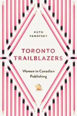 Toronto Trailblazers: Ženy v kanadskom vydavateľstve - Toronto Trailblazers: Women in Canadian Publishing