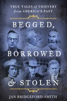 Vyprosené, požičané a ukradnuté: Skutočné príbehy o zlodejstve z americkej minulosti - Begged, Borrowed, & Stolen: True Tales of Thievery from America's Past