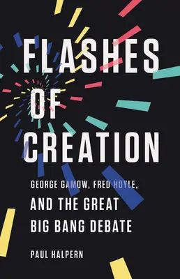 Záblesky stvorenia: George Gamow, Fred Hoyle a debata o veľkom tresku - Flashes of Creation: George Gamow, Fred Hoyle, and the Great Big Bang Debate