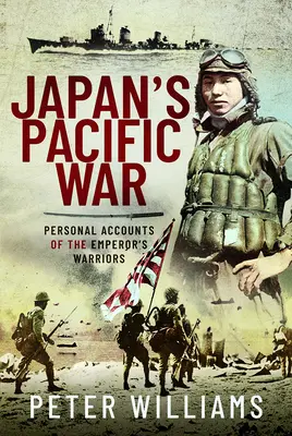 Japonská vojna v Tichomorí: Osobné svedectvá cisárových bojovníkov - Japan's Pacific War: Personal Accounts of the Emperor's Warriors