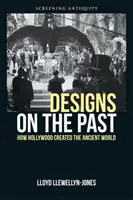 Návrhy na minulosť: Ako Hollywood vytvoril staroveký svet - Designs on the Past: How Hollywood Created the Ancient World