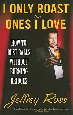 Pražím len tých, ktorých mám rád: Ako rozbiť gule bez pálenia mostov - I Only Roast the Ones I Love: How to Bust Balls Without Burning Bridges