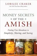 Tajomstvá peňazí amišov: Amišské tajomstvá: Nájsť skutočnú hojnosť v jednoduchosti, zdieľaní a šetrení - Money Secrets of the Amish: Finding True Abundance in Simplicity, Sharing, and Saving