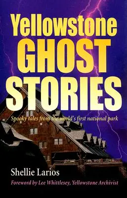 Yellowstonské strašidelné príbehy: Strašidelné príbehy z prvého národného parku na svete - Yellowstone Ghost Stories: Spooky Tales from the World's First National Park
