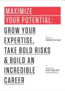 Maximalizujte svoj potenciál: Zvyšujte svoju odbornosť, odvážne riskujte a budujte si neuveriteľnú kariéru. - Maximize Your Potential: Grow Your Expertise, Take Bold Risks & Build an Incredible Career