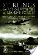 Stirlingy v akcii s výsadkovými silami: Vzdušná podpora operácií SAS a odboja počas druhej svetovej vojny - Stirlings in Action with the Airborne Forces: Air Support for SAS and Resistance Operations During WWII