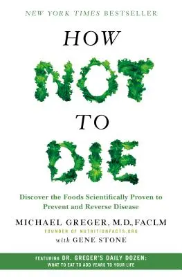 Ako nezomrieť: Objavte potraviny, ktoré vedecky dokázateľne zabraňujú vzniku chorôb a zvracajú ich - How Not to Die: Discover the Foods Scientifically Proven to Prevent and Reverse Disease