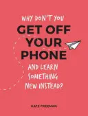 Prečo neodložíte telefón a nenaučíte sa namiesto toho niečo nové? - Zábavné, bizarné a zaujímavé alternatívy k prehliadaniu telefónu - Why Don't You Get Off Your Phone and Learn Something New Instead? - Fun, Quirky and Interesting Alternatives to Browsing Your Phone