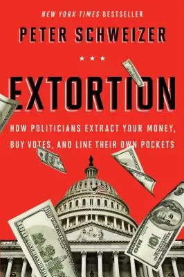 Vydieranie: Ako politici získavajú vaše peniaze, kupujú si hlasy a plnia si vlastné vrecká - Extortion: How Politicians Extract Your Money, Buy Votes, and Line Their Own Pockets