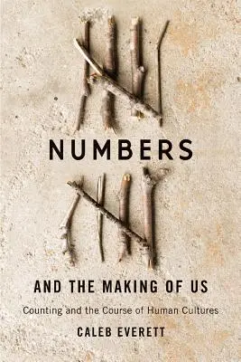 Numbers and the Making of Us: Counting and the Course of Human Cultures (Čísla a tvorba nás: počítanie a vývoj ľudských kultúr) - Numbers and the Making of Us: Counting and the Course of Human Cultures