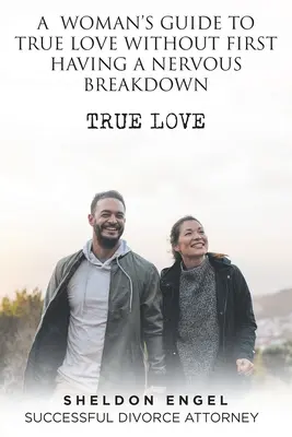 Sprievodca ženy po skutočnej láske bez toho, aby sa najprv nervovo zrútila - A Woman's Guide to True Love Without First Having a Nervous Breakdown
