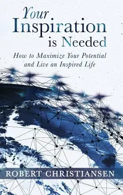 Vaša inšpirácia je potrebná: Ako maximalizovať svoj potenciál a žiť inšpirovaný život - Your Inspiration is Needed: How to Maximize Your Potential and Live an Inspired Life