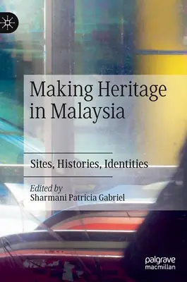 Tvorba kultúrneho dedičstva v Malajzii: Pamiatky, história, identity - Making Heritage in Malaysia: Sites, Histories, Identities
